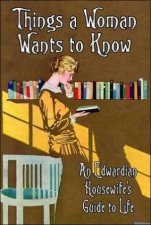 Things a Woman Wants to Know An Edwardian Housewives Guide to Life