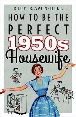 How to be the Perfect 1950's Housewife by Biff Raven-Hill