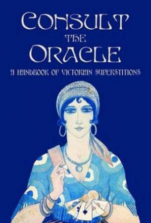 Consult the Oracle: A Handbook of Victorian Superstitions by Various 