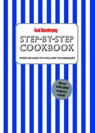 Good Housekeeping Step by Step Cookbook: Over 650 Easy-To-FollowTechniques by Housekeeping Institute Good