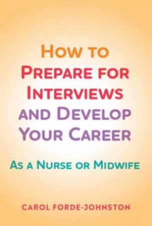 How to Prepare for Interviews and Develop your Career: by Carol Forde-Johnston