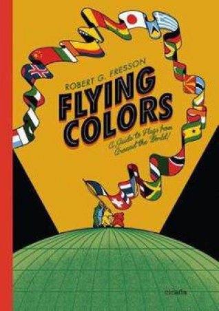 Flying Colours: A Guide To Flags Around The World by Robert G. Fresson