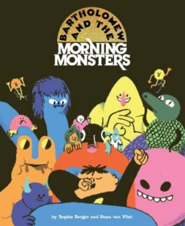 Bartholomew And The Morning Monsters by Sophie Berger & Ruan van Vliet