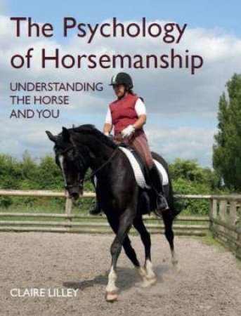 Psychology Of Horsemanship: Understanding The Horse And You by Claire Lilley