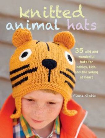 Knitted Animal Hats by Fiona Goble