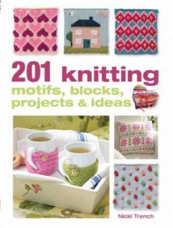 201 Knitting Motifs, Blocks, Projects and Ideas by Nicki Trench