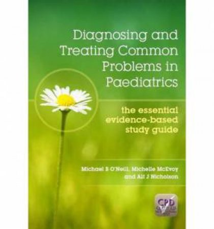 Diagnosing and Treating Common Problems in Paediatrics: The Essential Evidence-based Study Guide by Michael O'Neill & Michelle McEvoy & Alf Nicholson