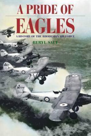 Pride of Eagles: A History of the Rhodesian Air Force by BERYL SALT