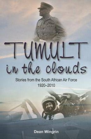 Tumult in the Clouds: Stories from the South African Air Force 1920-2010 by DEAN WINGRIN