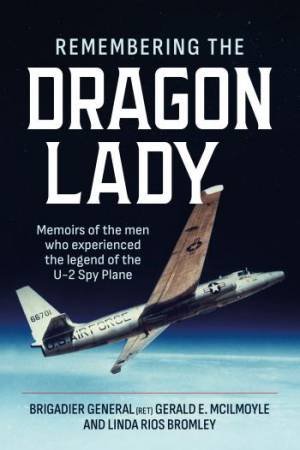 Remembering the Dragon Lady: Memoirs of the Men who Experienced the Legend of the U-2 Spy Plane by MCILMOYLE / BROMLEY