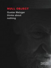 Null Object Gustav Metzger Thinks About Nothing