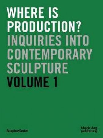 Where is Production? Inquiries Into Contemporary Sculpture by CERUTI MARY AND KATRIB RUBA