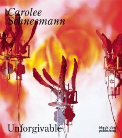 Carolee Schneemann: Unforgivable by STILES  WHITE, ALLOWAY RAGONA