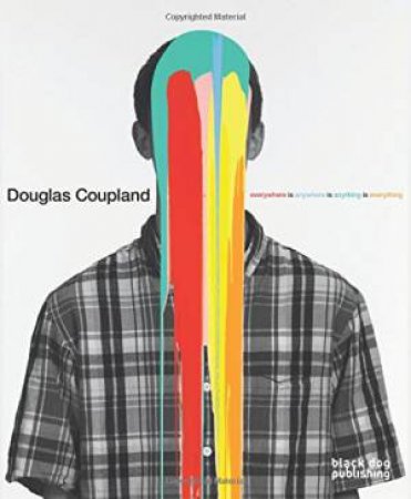 Douglas Coupland: Everywhere is Anywhere is Anything by INGELS, OBRIST, STIPE AUGAITIS