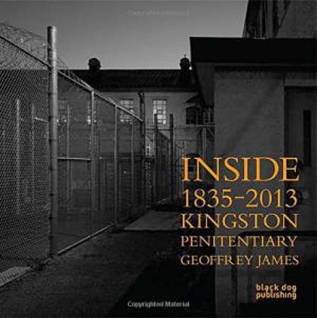 Inside Kingston Penitentiary (1835-2013) by JAMES GEOFFREY