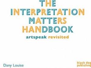 Interpretation Matters Handbook: Artspeak for the Public by LOUISE DANY