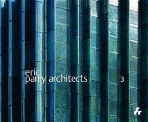 Eric Parry Architects: Volume 3 by HEATHCOTE EDWIN AND VESELY DALIBOR