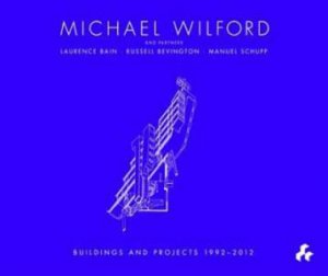 Michael Wilford With Michael Wilford and Partners, Wilford Schupp Architekten and Others:Selected Buildings and Projects 1992-2012 by VIDLER ANTONY , WILFORD MICHAEL MAXWELL ROBERT