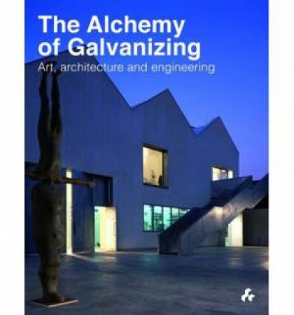 Alchemy of Galvanizing : Art, Architecture and Engineering by ED. JOHAL IQBAL AND SMITH NICKY