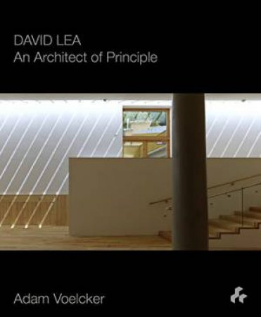 David Lea: An Architect Of Principle by Adam Voelcker