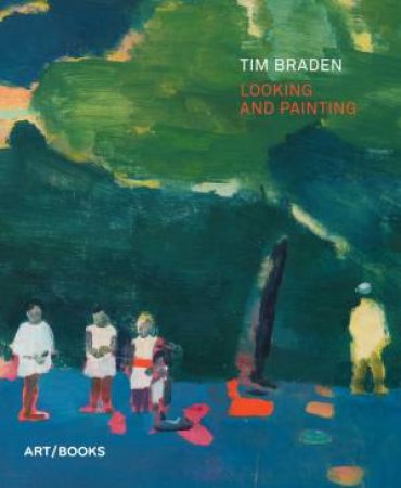 Tim Braden: Looking and Painting by Higgie Jennifer