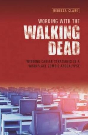 Working With The Walking Dead by Rebecca Clare