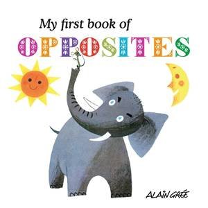 My First Book Of Opposites by Alain Gree