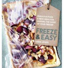 Freeze  Easy Fabulous Food and New Ideas for Making the Most of Your Freezer