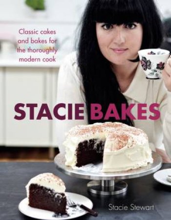 Stacie Bakes: Classic Cakes and Bakes for the Thoroughly Modern Cook by Stacie Stewart