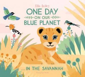 One Day on our Blue Planet...In The Savannah by Ella Bailey