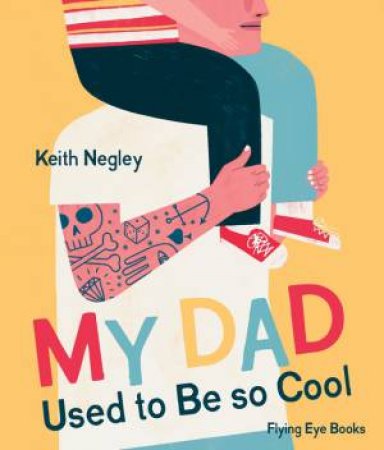 My Dad Used To Be So Cool by Keith Negley