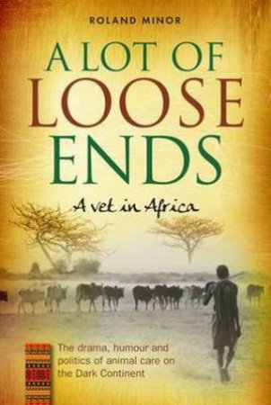 Lot of Loose Ends - A Vet in Africa by Roland Minor