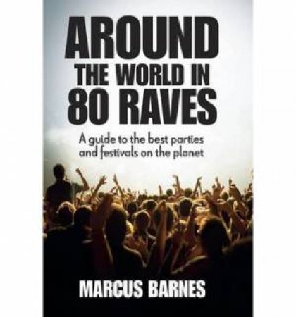 Around the World in 80 Raves by Marcus Barnes