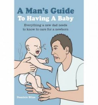 Man's Guide to Having a Baby by Dominic Bliss