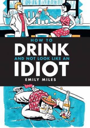 How to Drink and Not Look Like an Idiot by Emily Miles