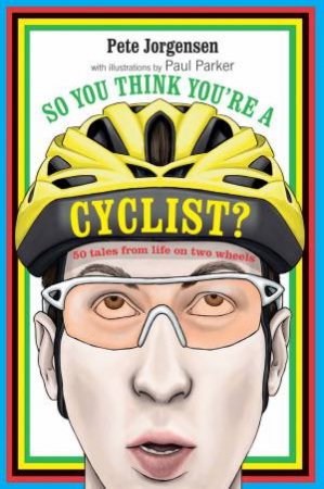 So You Think You're a Cyclist? by Pete Jorgensen