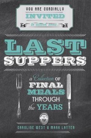 Last Suppers by Caroline West & Mark Latter