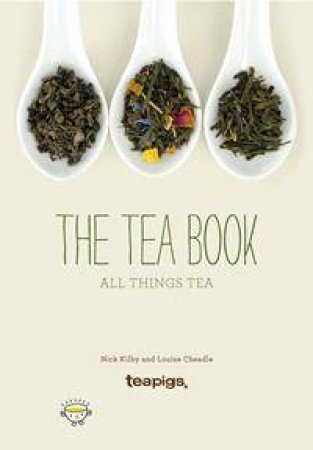 The Tea Book: All Things Tea by Louise Cheadle & Nick Kilby