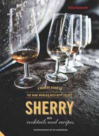 Sherry: The Modern Guide To The Wine World's Best-Kept Secret, With Cocktails And Recipes by Talia Baiocchi