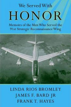 We Served With Honor: Memoirs of the Men Who Served the 91st Strategic Reconnaissance Wing by LINDA RIOS BROMLEY