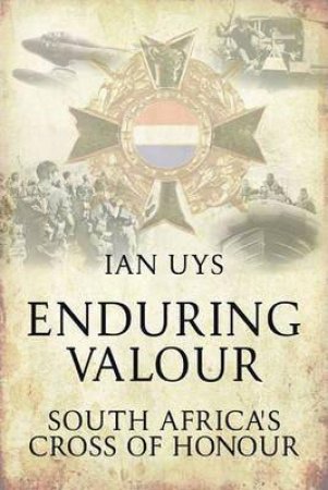 Enduring Valour: South Africa's Cross of Honour by IAN UYS