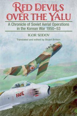 Red Devils over the Yalu: A Chronicle of Soviet Aerial Operations in the Korean War 1950-53 by IGOR SEIDOV