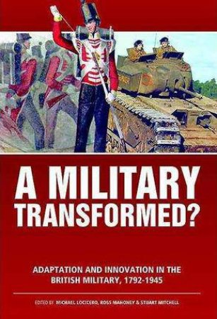 Military Transformed?: Adaptation and Innovation in the British Military, 1792-1945 by MICHAEL LOCICERO