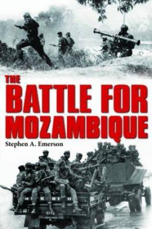 Battle for Mozambique: The Frelimo-Renamo Struggle, 1977-1992 by STEPHEN A. EMERSON