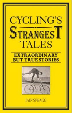 Cycling's Strangest Tales by Iain Spragg