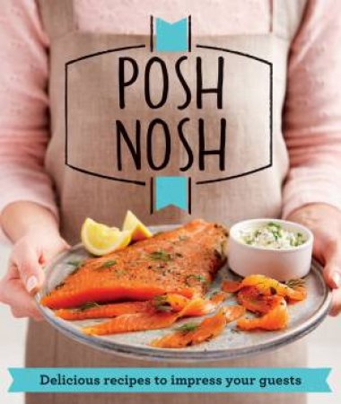 Posh Nosh: Delicious Recipes That Will Impress Your Guests by Housekeeping Institute Good