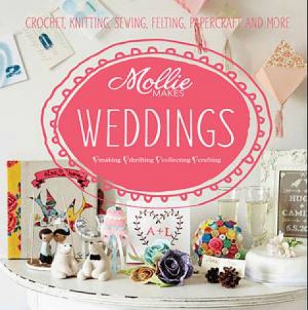 Mollie Makes: Weddings by Makes Mollie