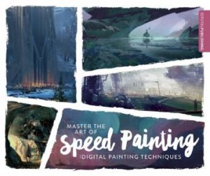 Master The Art Of Speed Painting by Various