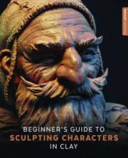 Beginners Guide To Sculpting Characters In Clay