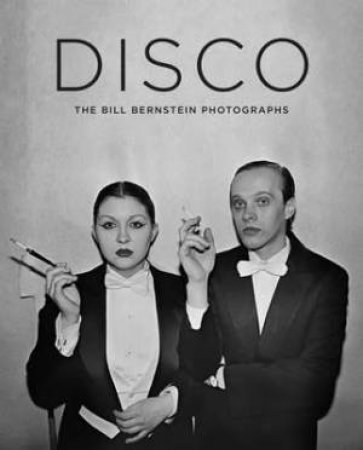 Disco: The Bill Bernstein Photographs by BILL BERNSTEIN